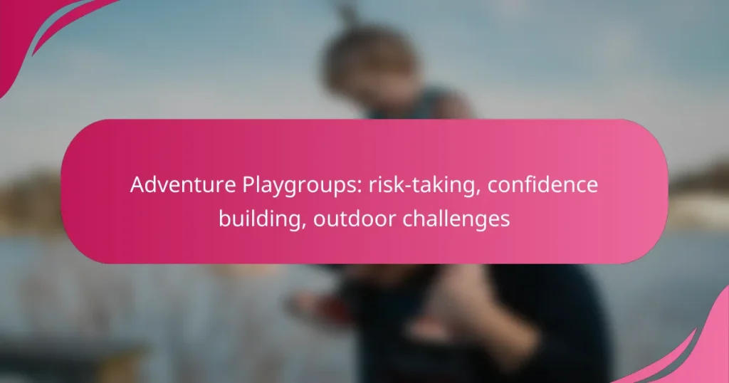 Adventure Playgroups: risk-taking, confidence building, outdoor challenges