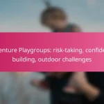 Adventure Playgroups: risk-taking, confidence building, outdoor challenges