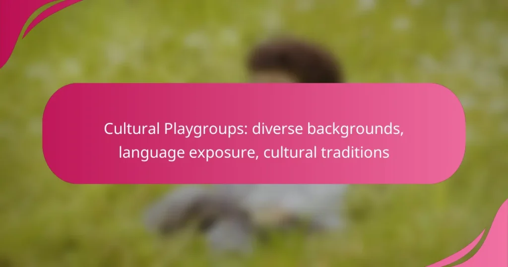 Cultural Playgroups: diverse backgrounds, language exposure, cultural traditions