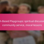 Faith-Based Playgroups: spiritual discussions, community service, moral lessons