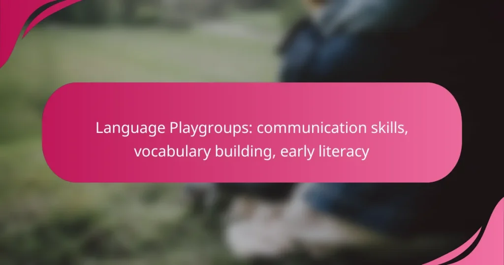 Language Playgroups: communication skills, vocabulary building, early literacy