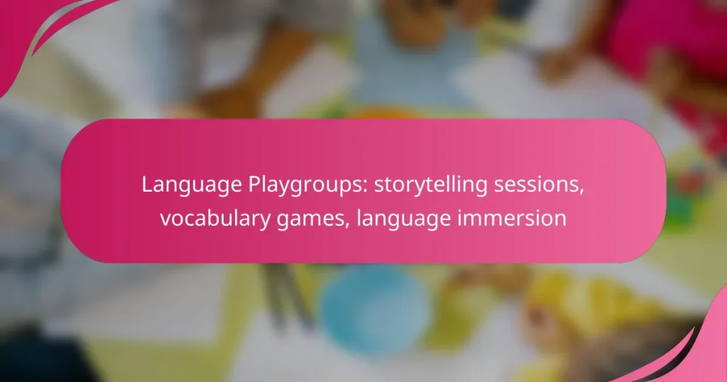 Language Playgroups: storytelling sessions, vocabulary games, language immersion