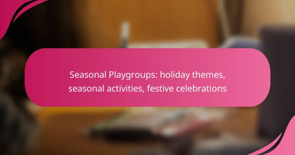 Seasonal Playgroups: holiday themes, seasonal activities, festive celebrations