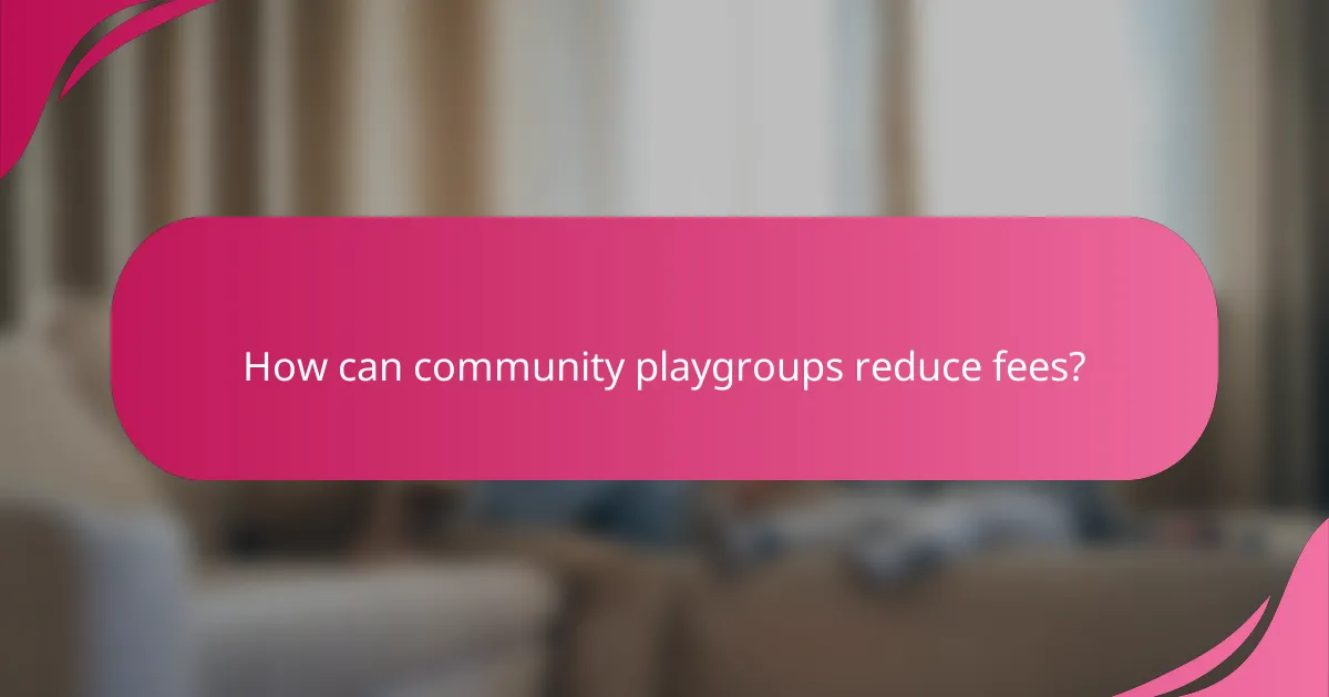 How can community playgroups reduce fees?