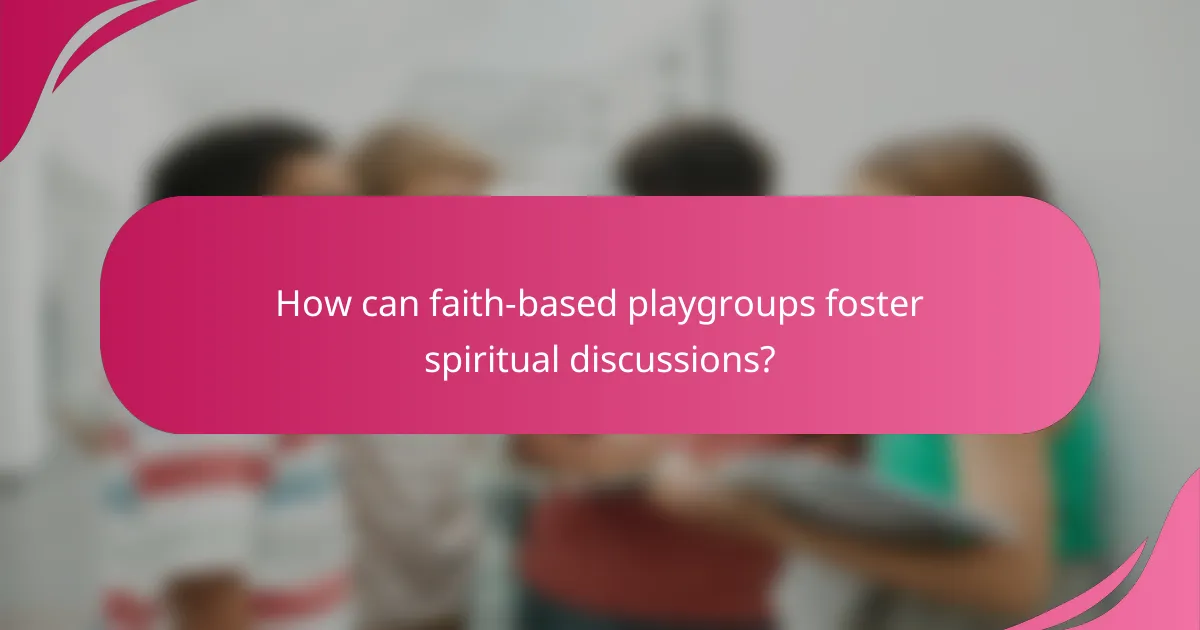 How can faith-based playgroups foster spiritual discussions?