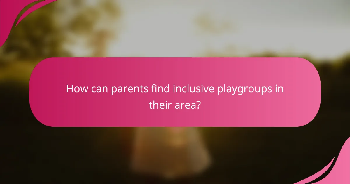 How can parents find inclusive playgroups in their area?