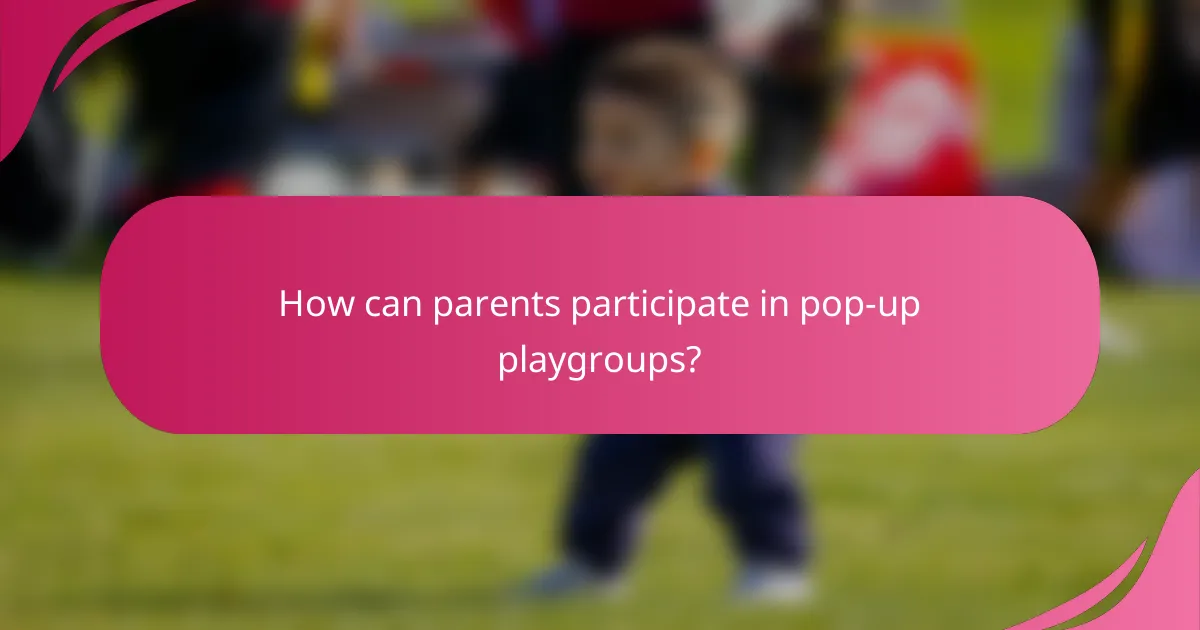How can parents participate in pop-up playgroups?
