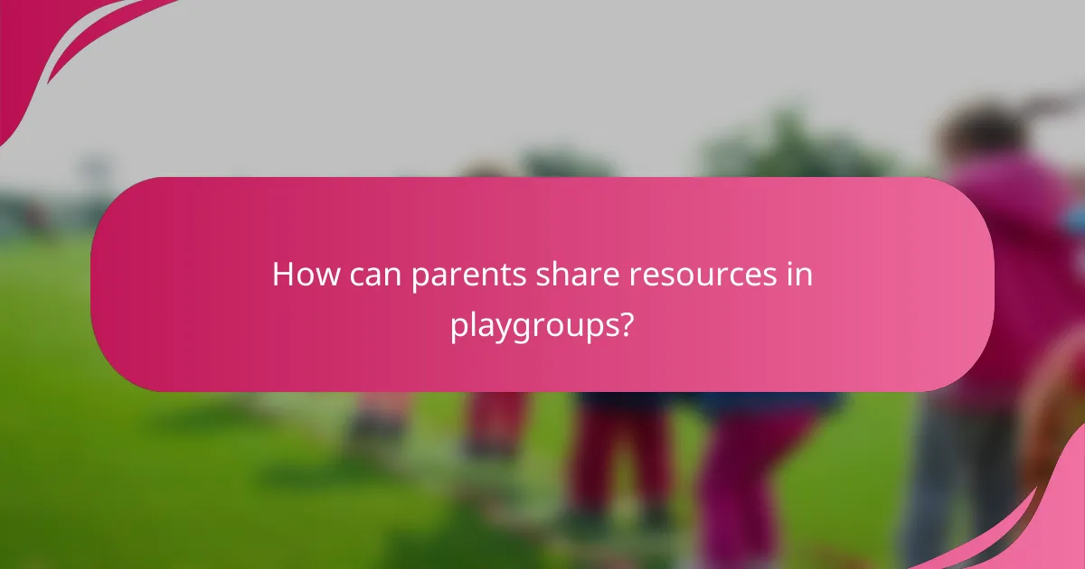 How can parents share resources in playgroups?