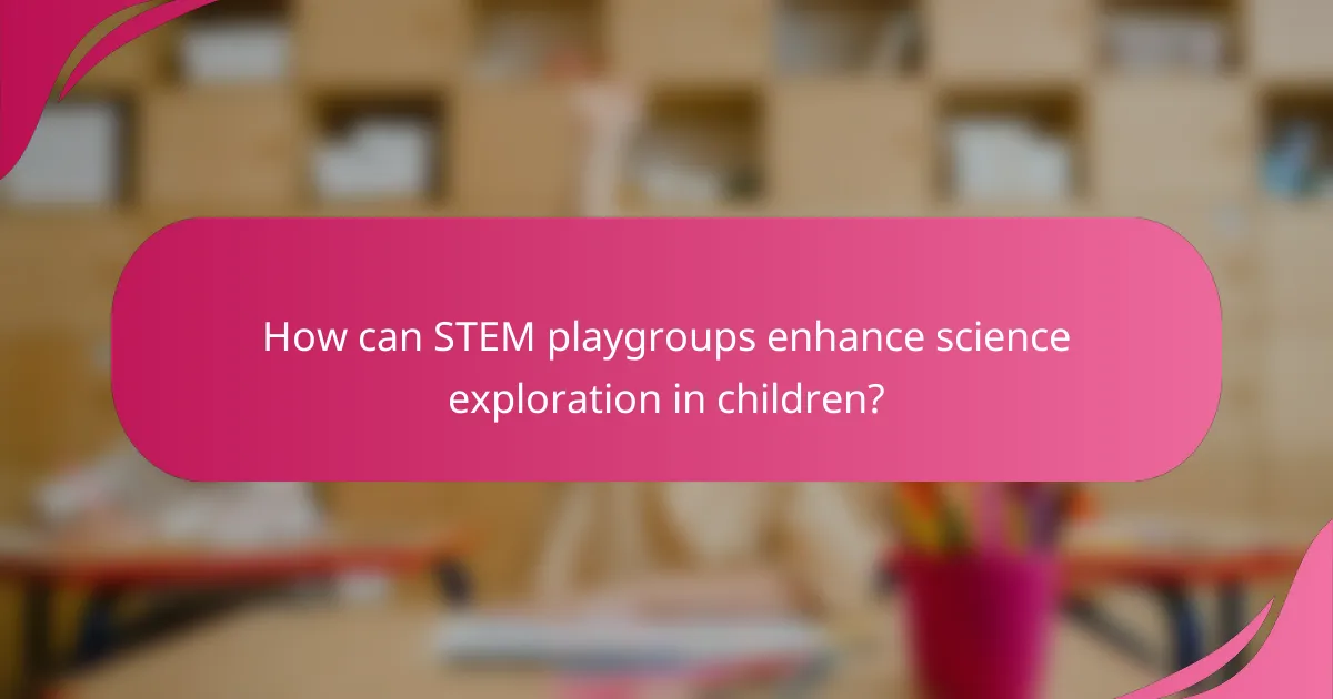 How can STEM playgroups enhance science exploration in children?