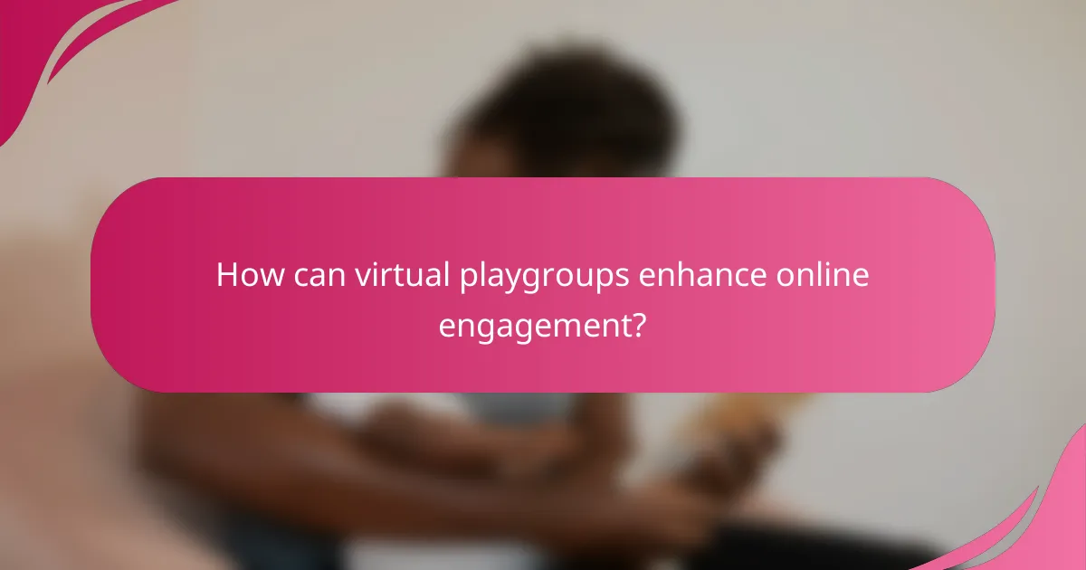 How can virtual playgroups enhance online engagement?