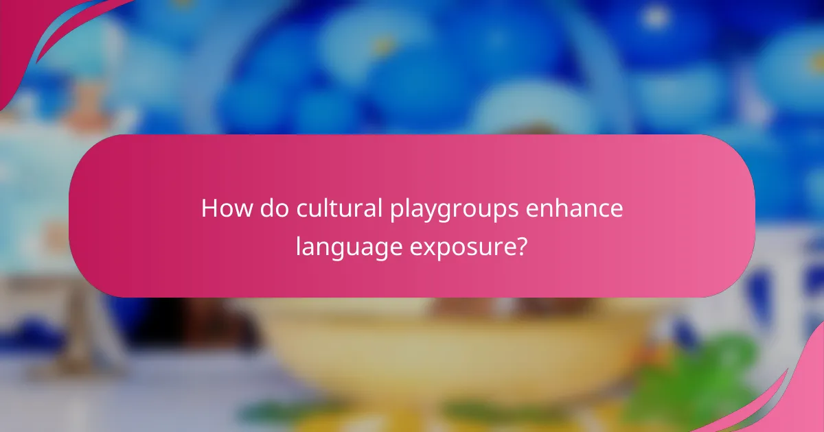 How do cultural playgroups enhance language exposure?
