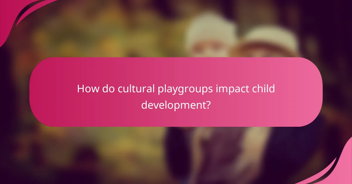 How do cultural playgroups impact child development?