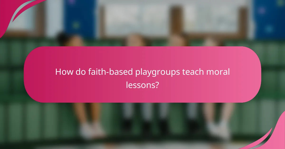 How do faith-based playgroups teach moral lessons?