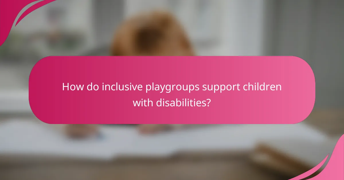 How do inclusive playgroups support children with disabilities?