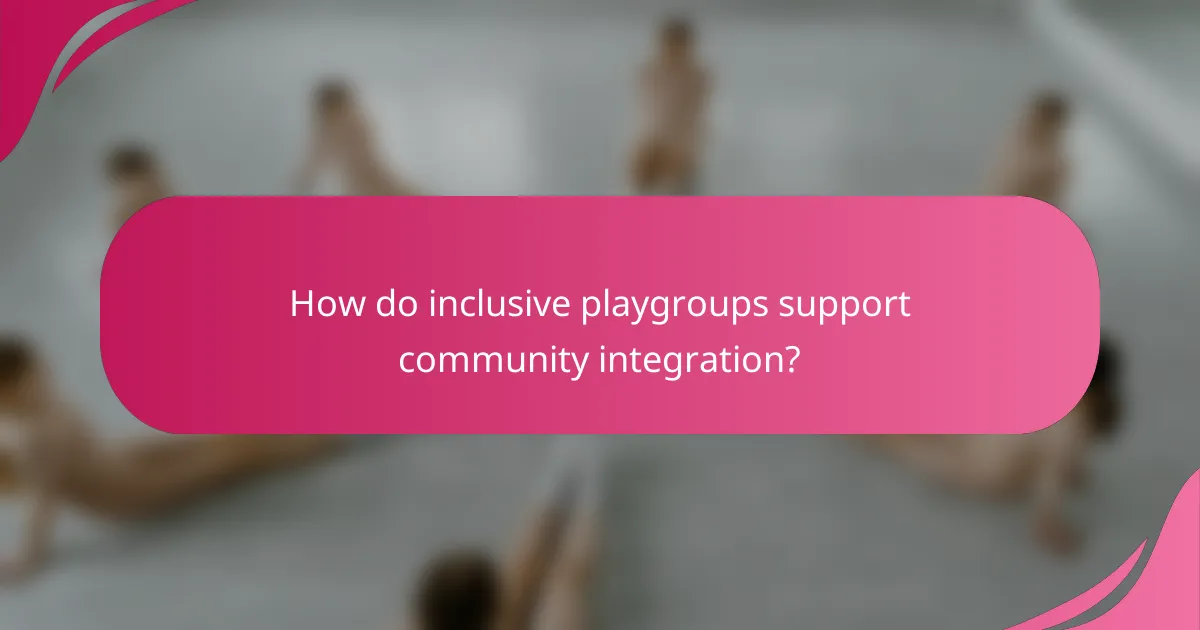 How do inclusive playgroups support community integration?