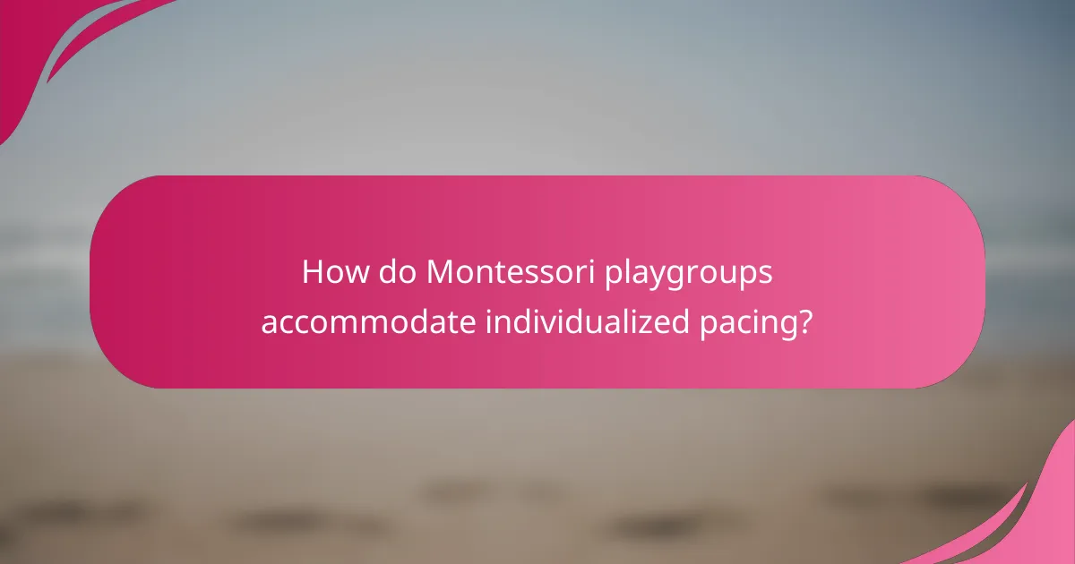 How do Montessori playgroups accommodate individualized pacing?
