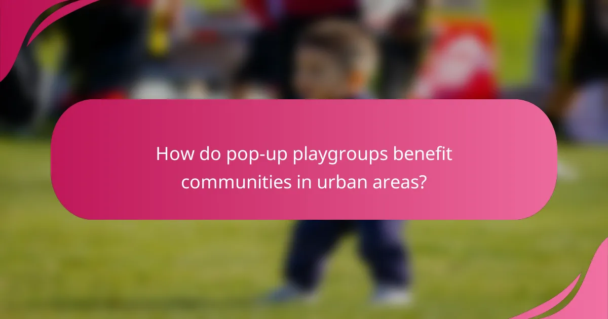 How do pop-up playgroups benefit communities in urban areas?