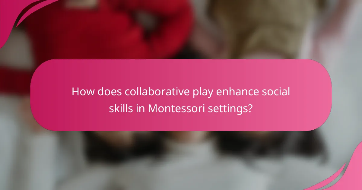 How does collaborative play enhance social skills in Montessori settings?