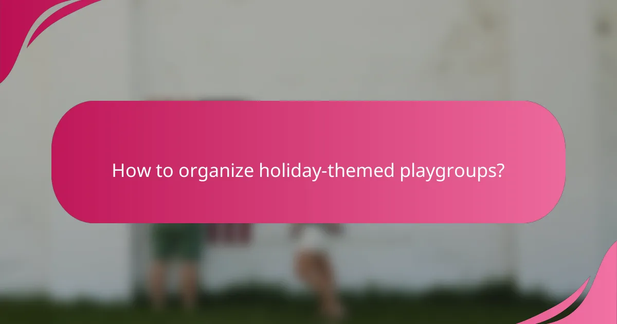 How to organize holiday-themed playgroups?