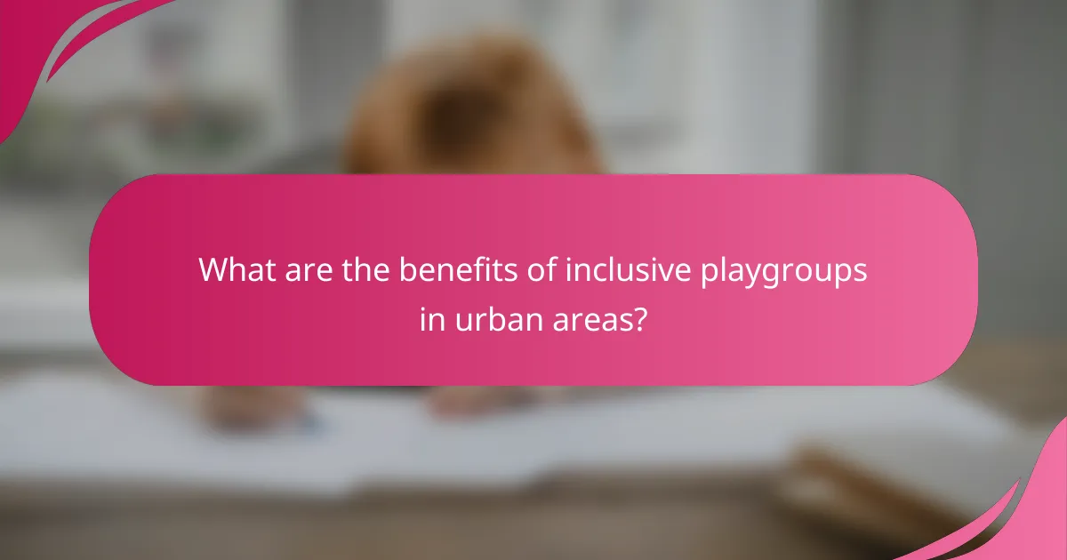 What are the benefits of inclusive playgroups in urban areas?