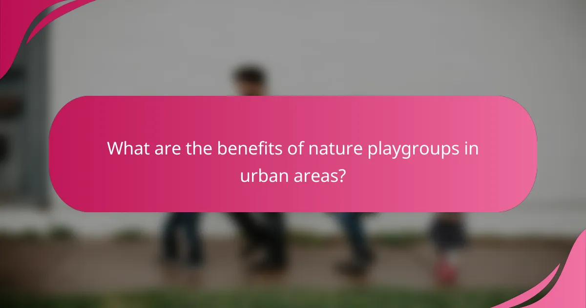 What are the benefits of nature playgroups in urban areas?