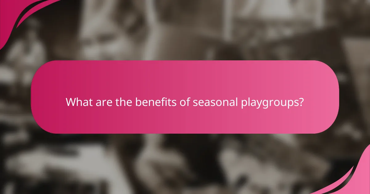 What are the benefits of seasonal playgroups?