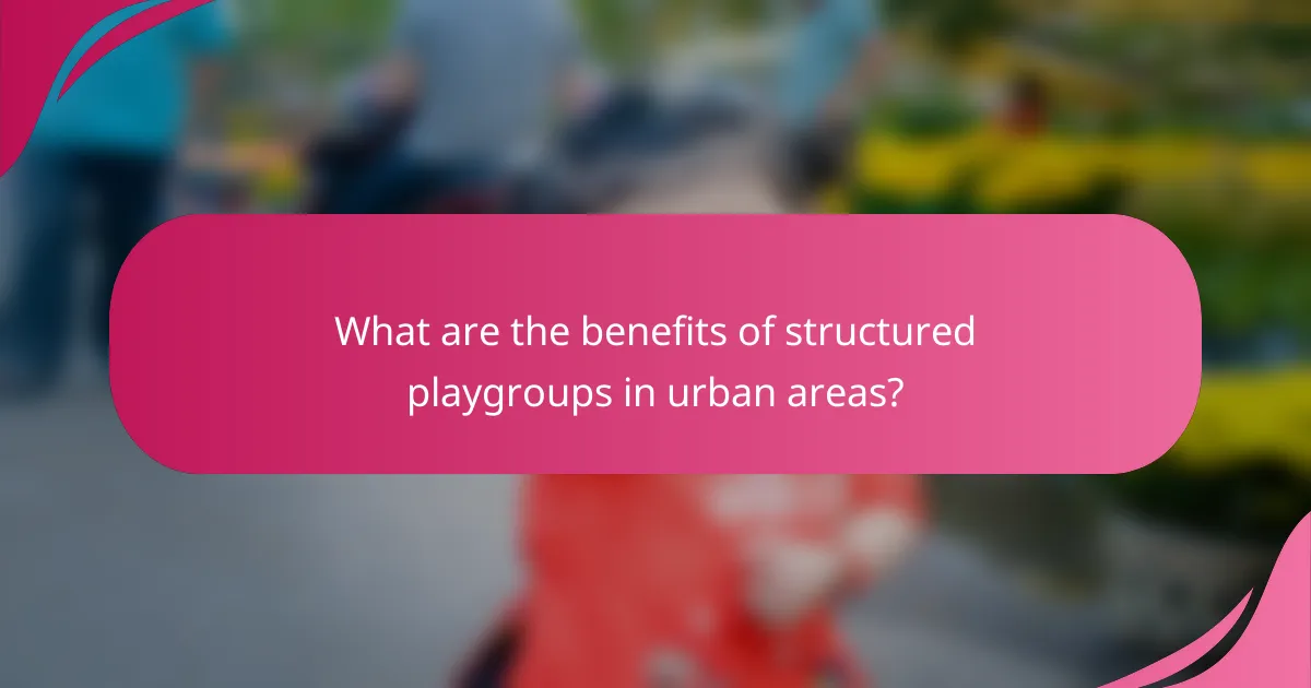 What are the benefits of structured playgroups in urban areas?