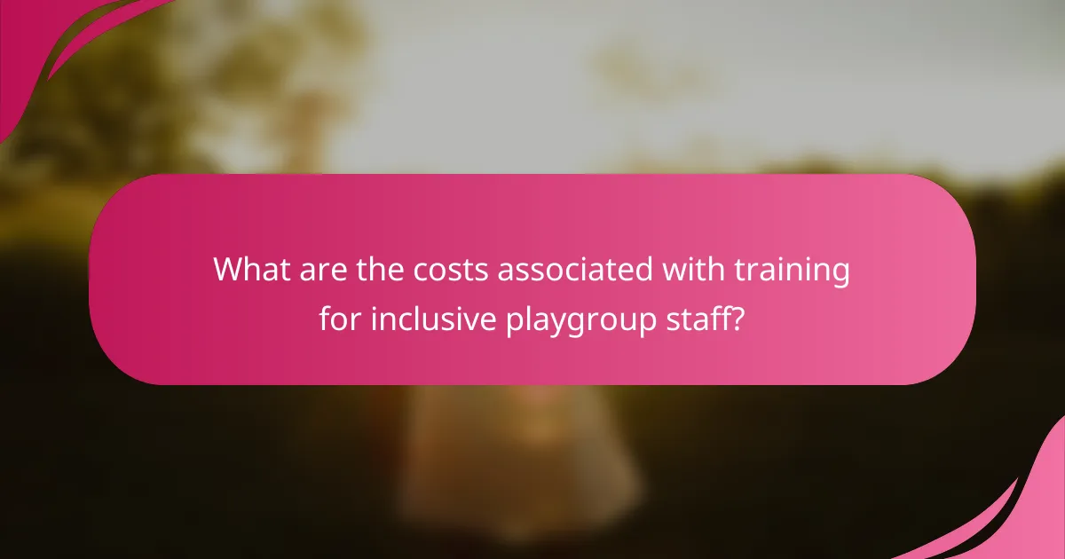 What are the costs associated with training for inclusive playgroup staff?