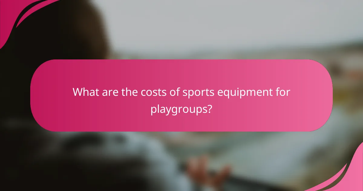 What are the costs of sports equipment for playgroups?