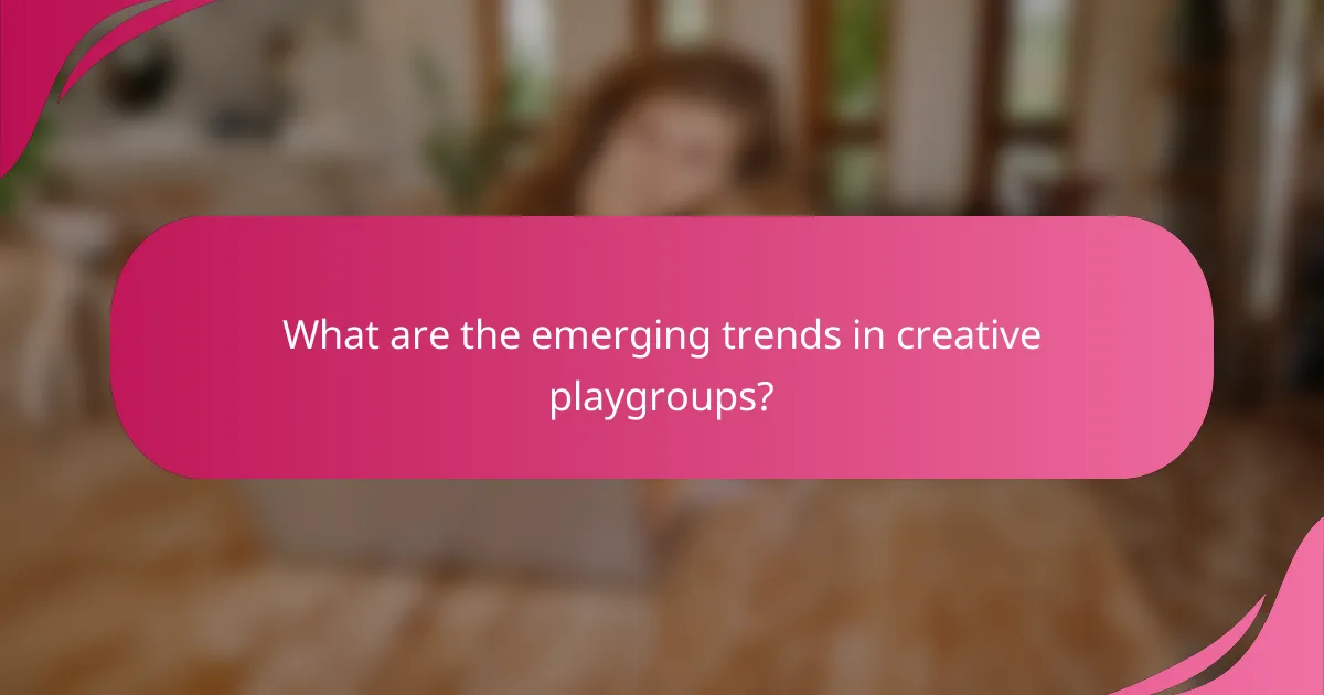 What are the emerging trends in creative playgroups?