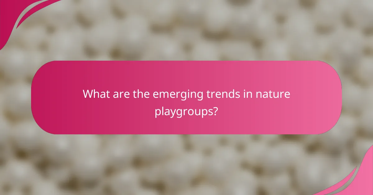 What are the emerging trends in nature playgroups?