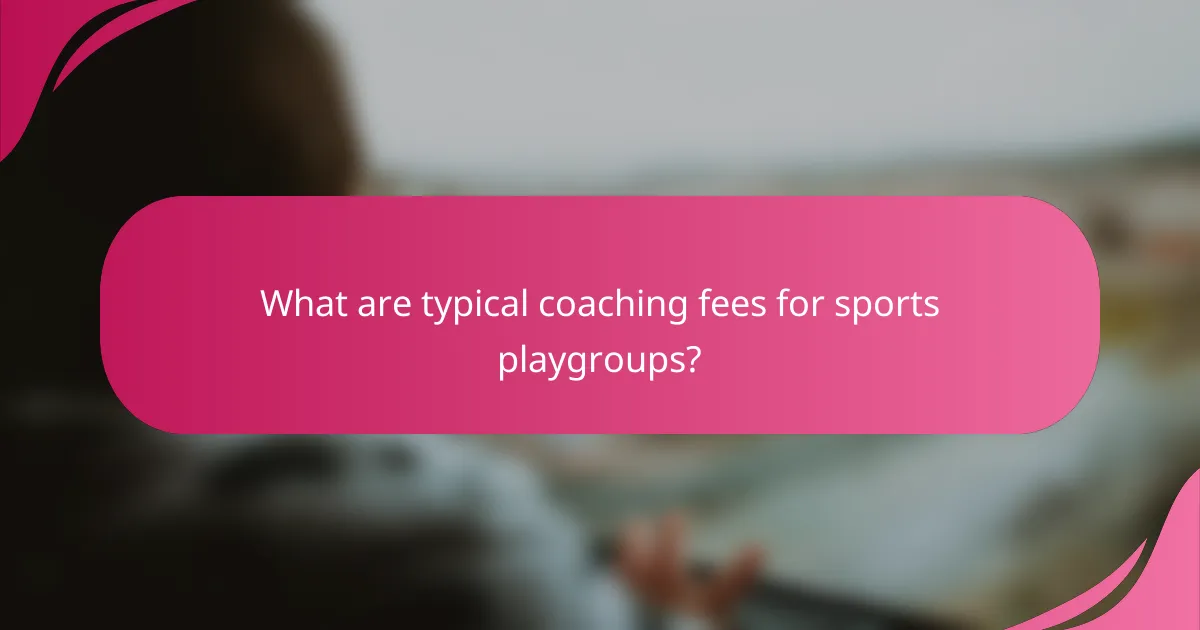 What are typical coaching fees for sports playgroups?