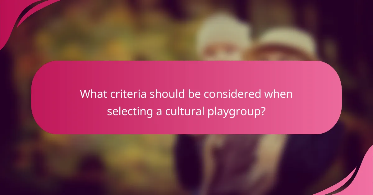 What criteria should be considered when selecting a cultural playgroup?