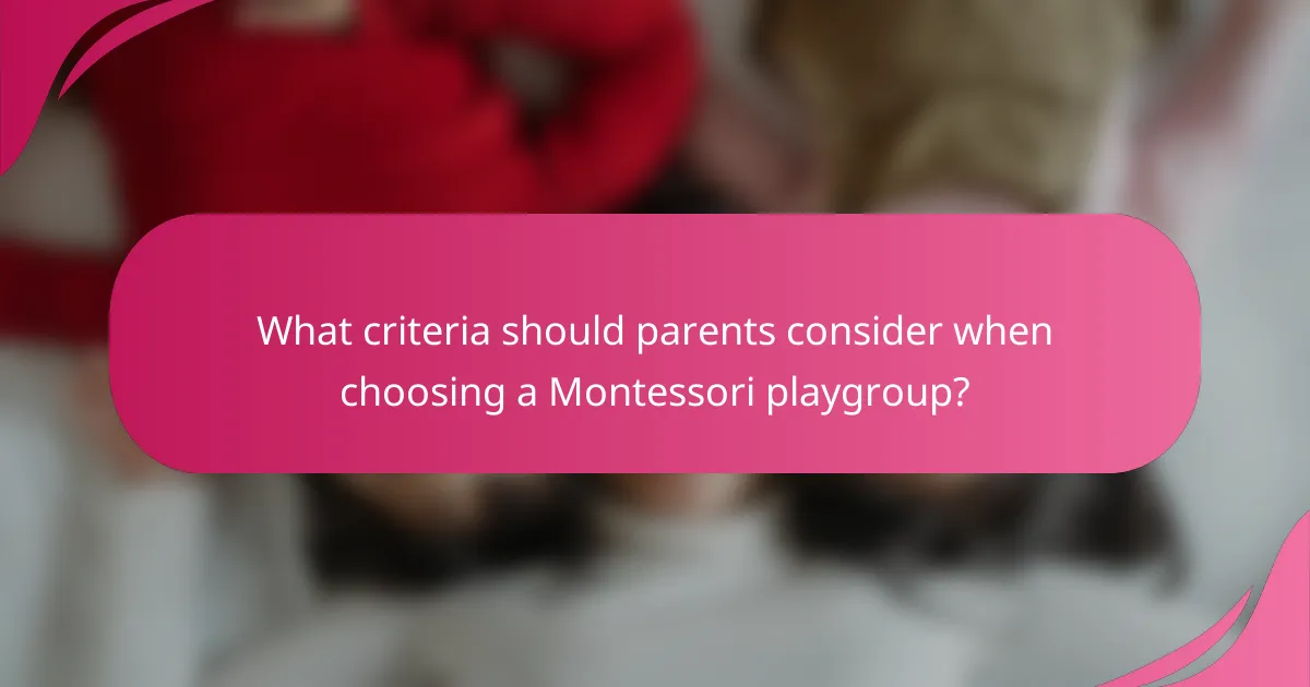 What criteria should parents consider when choosing a Montessori playgroup?