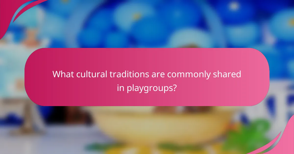 What cultural traditions are commonly shared in playgroups?