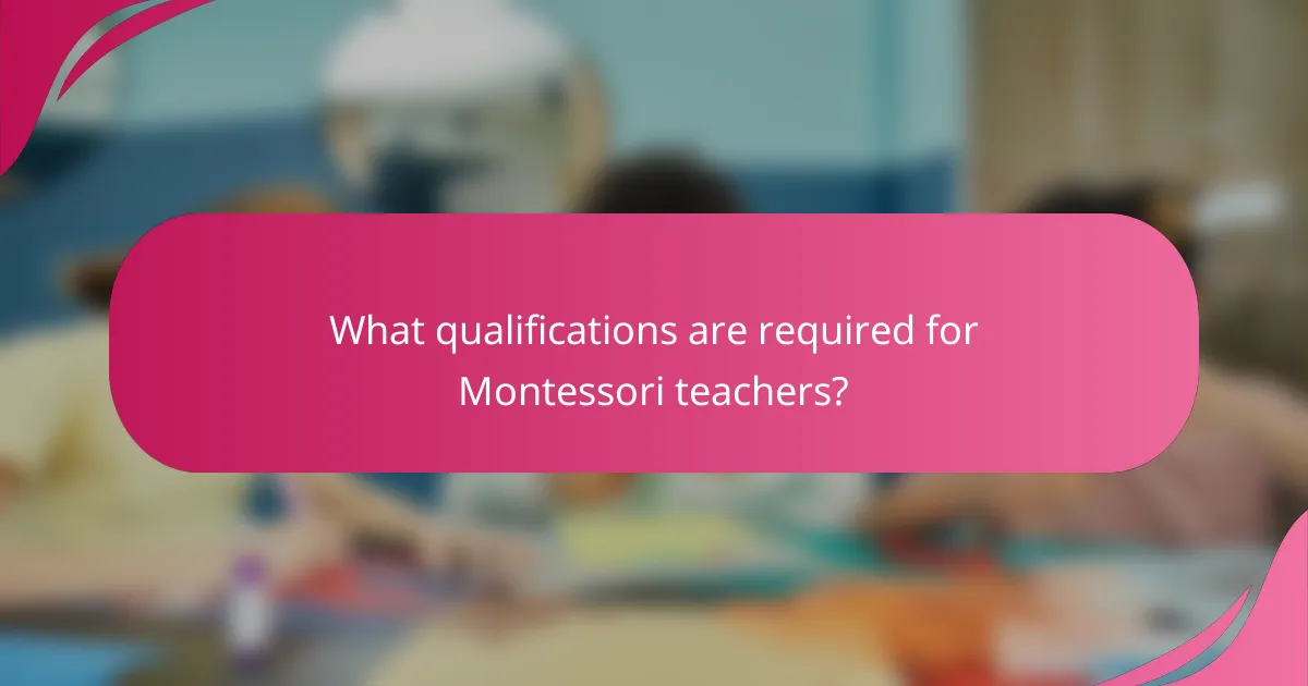 What qualifications are required for Montessori teachers?