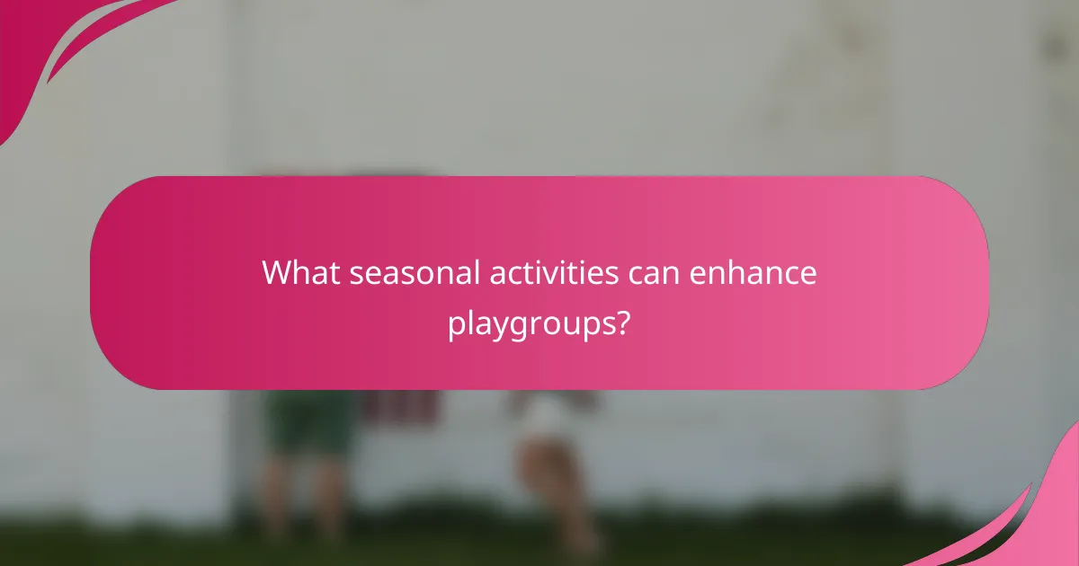 What seasonal activities can enhance playgroups?