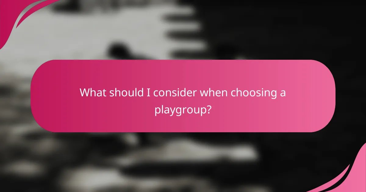 What should I consider when choosing a playgroup?