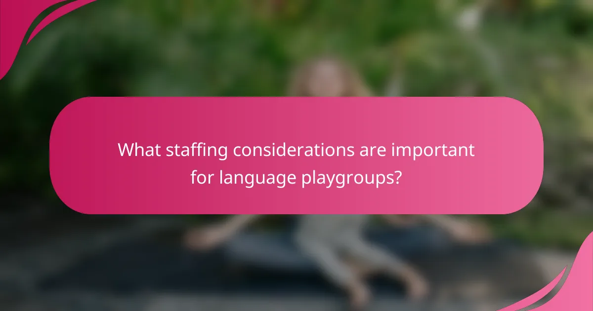 What staffing considerations are important for language playgroups?