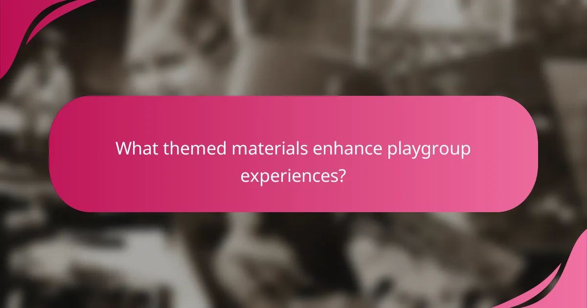 What themed materials enhance playgroup experiences?